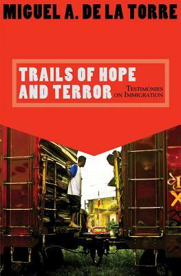 Trails of Hope and Terror: Testimonies on Immigration by Miguel A. De La Torre