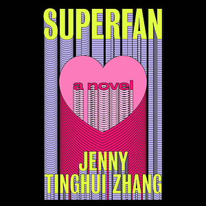 Superfan: A Novel by Jenny Tinghui Zhang