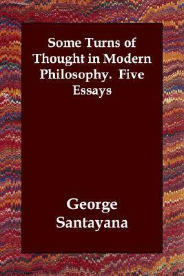 Some Turns of Thought in Modern Philosophy. Five Essays by George Santayana