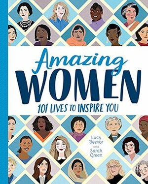 Amazing Women: 101 Lives to Inspire You by Sarah Green, Lucy Beevor