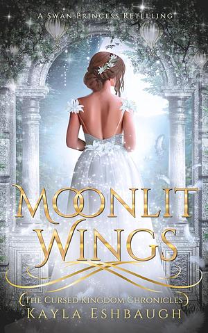 Moonlit Wings: A Swan Lake Retelling by Kayla Eshbaugh