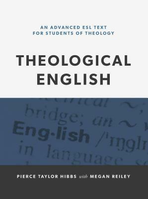 Theological English: An Advanced ESL Text for Students of Theology by Megan Reiley, Pierce T. Hibbs