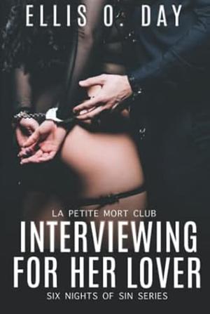 Interviewing For Her Lover: Six Nights Of Sin Series (Book 1): A La Petite Mort Club Series - Hot, steamy, BDSM with love by Ellis O. Day