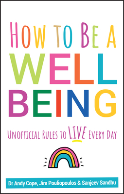 How to Be a Well Being: Unofficial Rules to Live Every Day by Andy Cope, James Pouliopoulos, Sanjeev Sandhu