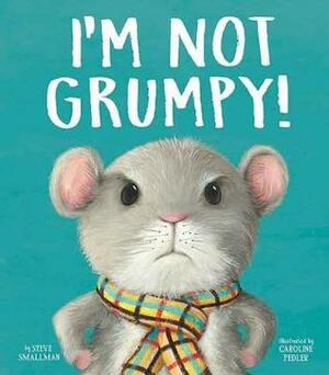 I'm Not Grumpy! by Steve Smallman, Caroline Pedler