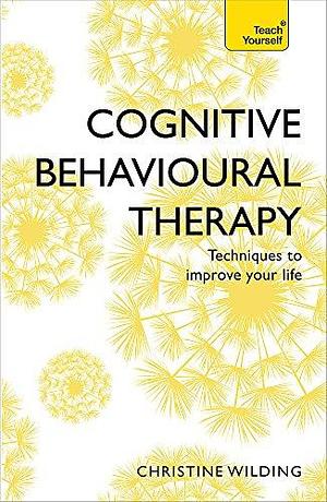 Cognitive Behavioural Therapy (CBT): Teach Yourself by Christine Wilding, Christine Wilding