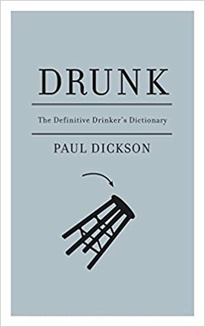 Drunk: The Definitive Drinker's Dictionary by Paul Dickson