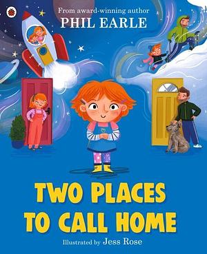 Two Places to Call Home: A Picture Book about Divorce by Phil Earle