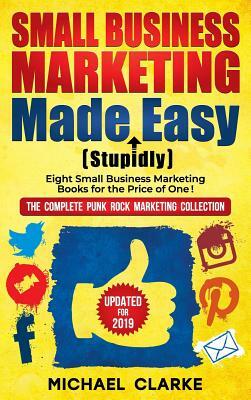 Small Business Marketing Made (Stupidly) Easy by Michael Clarke