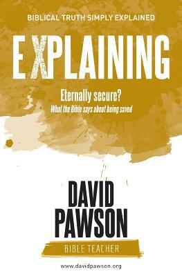 EXPLAINING Eternally Secure?: What the Bible says about being saved by David Pawson