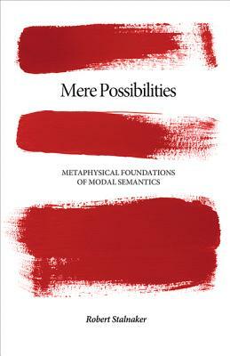 Mere Possibilities: Metaphysical Foundations of Modal Semantics by Robert Stalnaker