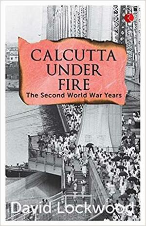 Calcutta under Fire by David Lockwood