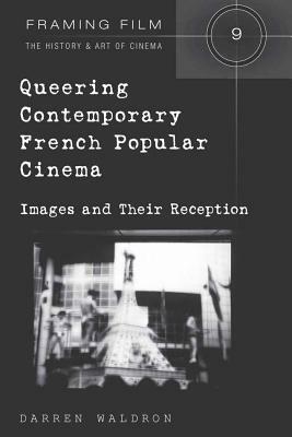 Queering Contemporary French Popular Cinema: Images and Their Reception by Darren Waldron