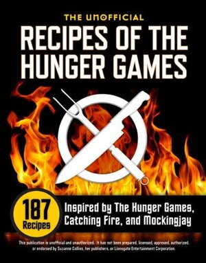 The Unofficial Recipes of the Hunger Games: 187 Recipes Inspired by the Hunger Games, Catching Fire, and Mockingjay by John Chatham