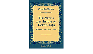 The Annals and History of Tacitus, 1839: A New and Literal English Version by Tacitus