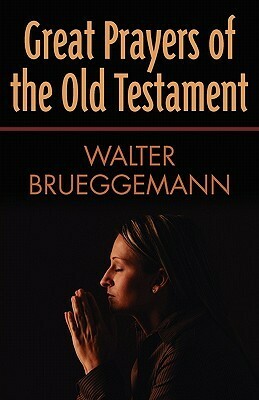 Great Prayers of the Old Testament by Walter Brueggemann