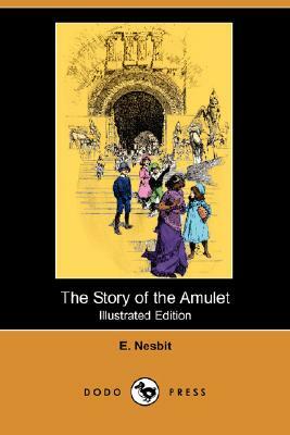 The Story of the Amulet (Illustrated Edition) (Dodo Press) by E. Nesbit