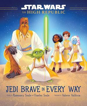 Jedi Brave in Every Way by Rosemary Soule, Charles Soule, Valerie Valdivia