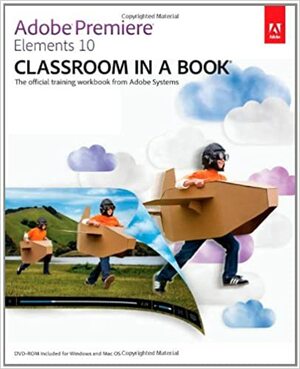 Adobe Premiere Elements 10 Classroom In A Book by Adobe Creative Team