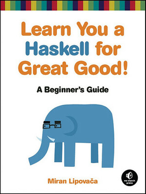 Learn You a Haskell for Great Good!: A Beginner's Guide by Miran Lipovača