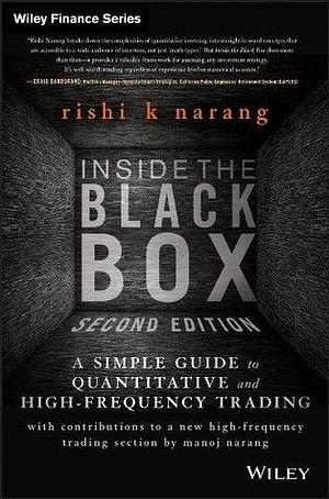 Inside the Black Box: A Simple Guide to Quantitative and High-Frequency Trading by Rishi K. Narang, Rishi K. Narang