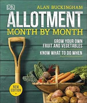 Allotment Month By Month: Grow your Own Fruit and Vegetables, Know What to do When by Alan Buckingham