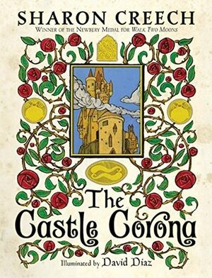 The Castle Corona by Sharon Creech, David Díaz