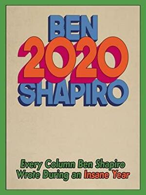 2020: Every Column Ben Shapiro Wrote During an Insane Year by Ben Shapiro