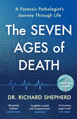 The Seven Ages of Death: A Forensic Pathologist's Journey Through Life by Richard Shepherd
