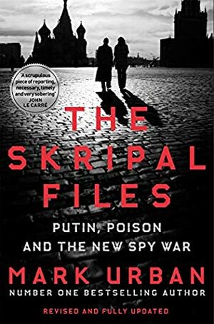 The Skripal Files: Putin, Poison and the New Spy War by Mark Urban