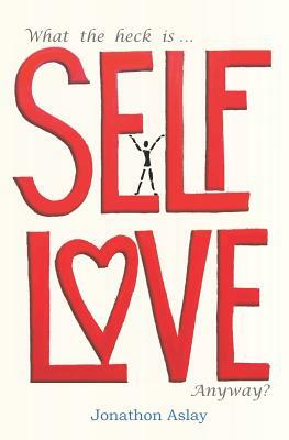 What The Heck Is Self-Love Anyway? by Jonathon Aslay