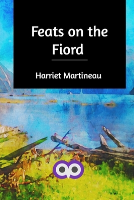 Feats on the Fiord by Harriet Martineau