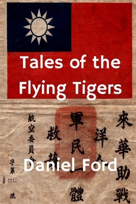 Tales of the Flying Tigers: Five Books about the American Volunteer Group, Mercenary Heroes of Burma and China by Daniel Ford