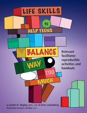 Life Skills to Help Teens Balance Way Too Much: Reproducible Activities and Handouts for the Facilitator by John J. Liptak, Ester R. A. Leutenberg
