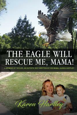 The Eagle Will Rescue Me, Mama! by Karen Hartley