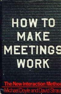 How to Make Meetings Work: The New Interaction Method by Michael Doyle