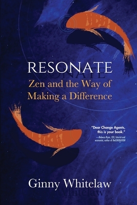 Resonate: Zen and the Way of Making a Difference by Ginny Whitelaw