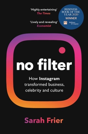 No Filter: How Instagram Shaped Our Culture, Redefined Celebrity, and Saved Facebook by Sarah Frier