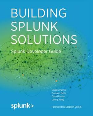 Building Splunk Solutions: Splunk Developer Guide by Liying Jiang, David Foster, Dominic Betts