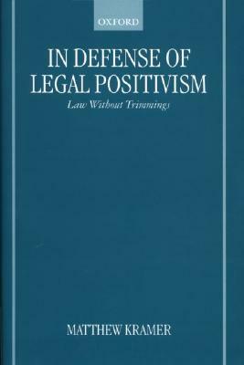 In Defense of Legal Positivism: Law Without Trimmings by Matthew H. Kramer