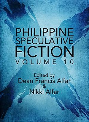 Philippine Speculative Fiction Volume 10 by Nikki Alfar, Dean Francis Alfar