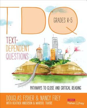 Text-Dependent Questions, Grades K-5: Pathways to Close and Critical Reading by Heather L. Anderson, Nancy Frey, Douglas Fisher