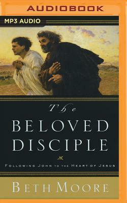 The Beloved Disciple: Following John to the Heart of Jesus by Beth Moore