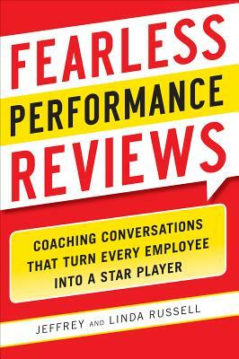 Fearless Performance Reviews: Coaching Conversations That Turn Every Employee Into a Star Player by Linda Russell, Jeff Russell