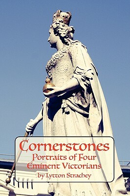 Cornerstones: Portraits of Four Eminent Victorians by Lytton Strachey