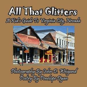 All That Glitters---A Kid's Guide to Virginia City, Nevada by Penelope Dyan