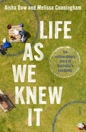 Life As We Knew It: the extraordinary story of Australia's pandemic by Melissa Cunningham, Aisha Dow