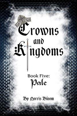 Crowns and Kingdoms Book Five: Pale: Book Five: Pale by Norris Bloom