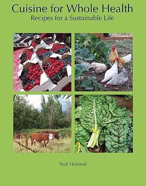 Cuisine for Whole Health: Recipes for a Sustainable Life by Pauli Halstead