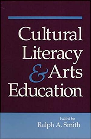 Cultural Literacy and Arts Education by Ralph A. Smith